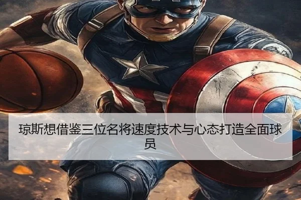 琼斯想借鉴三位名将速度技术与心态打造全面球员